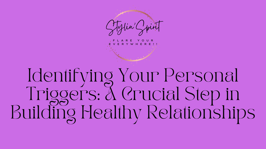 Identifying Your Personal Triggers: A Crucial Step in Building Healthy Relationships - Stylin Spirit