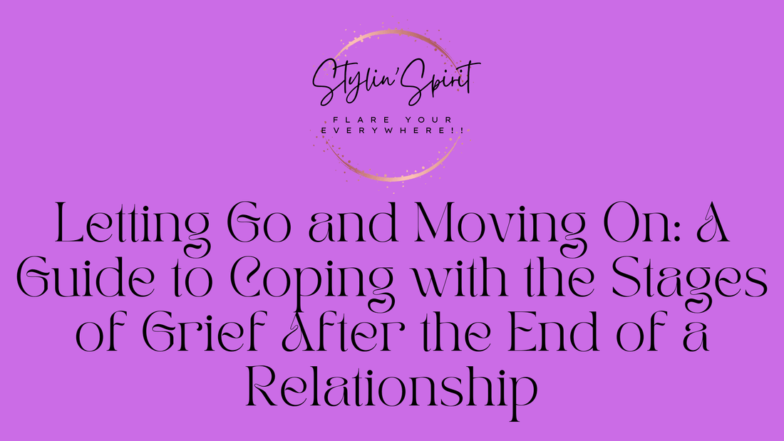 Letting Go and Moving On: A Guide to Coping with the Stages of Grief After the End of a Relationship - Stylin Spirit