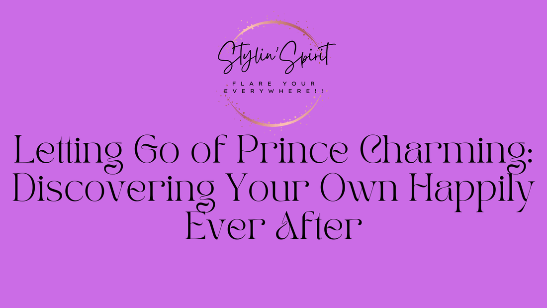 Letting Go of Prince Charming: Discovering Your Own Happily Ever After - Stylin Spirit