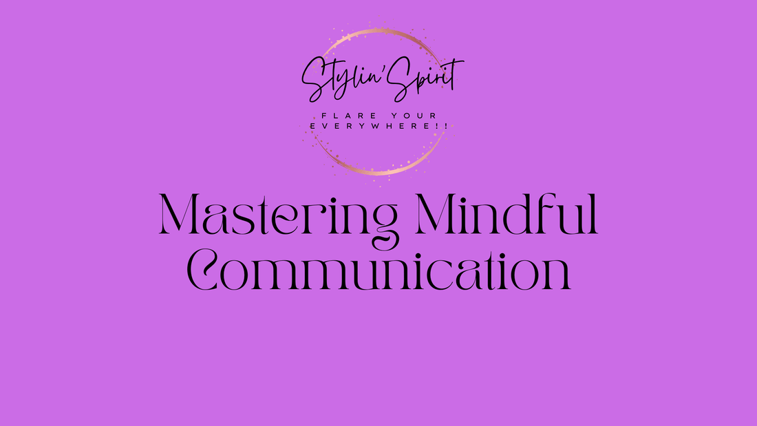 Mastering Mindful Communication - Key to Success - Stylin Spirit