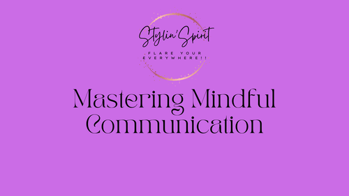 Mastering Mindful Communication - Key to Success - Stylin Spirit