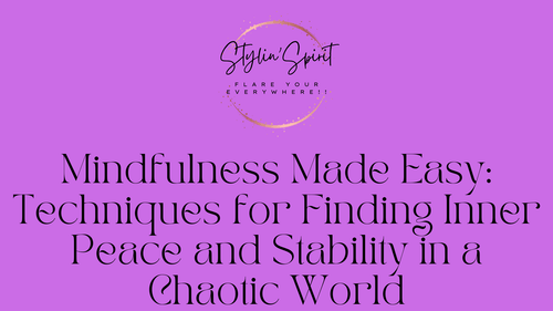 Mindfulness Made Easy: Techniques for Finding Inner Peace and Stability in a Chaotic World - Stylin Spirit