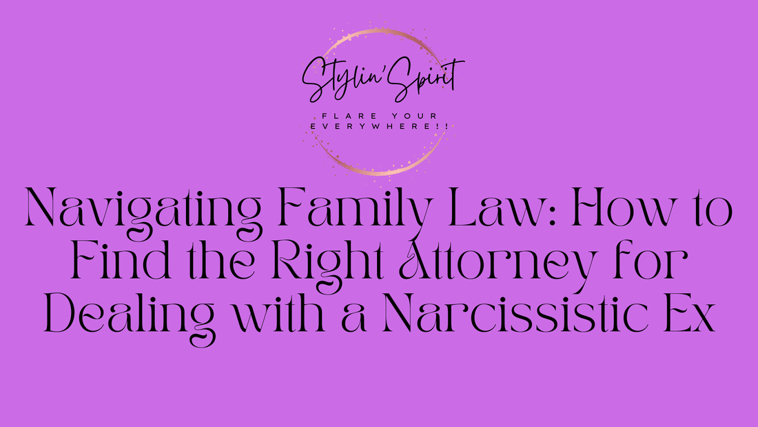 Navigating Family Law: How to Find the Right Attorney for Dealing with a Narcissistic Ex - Stylin Spirit