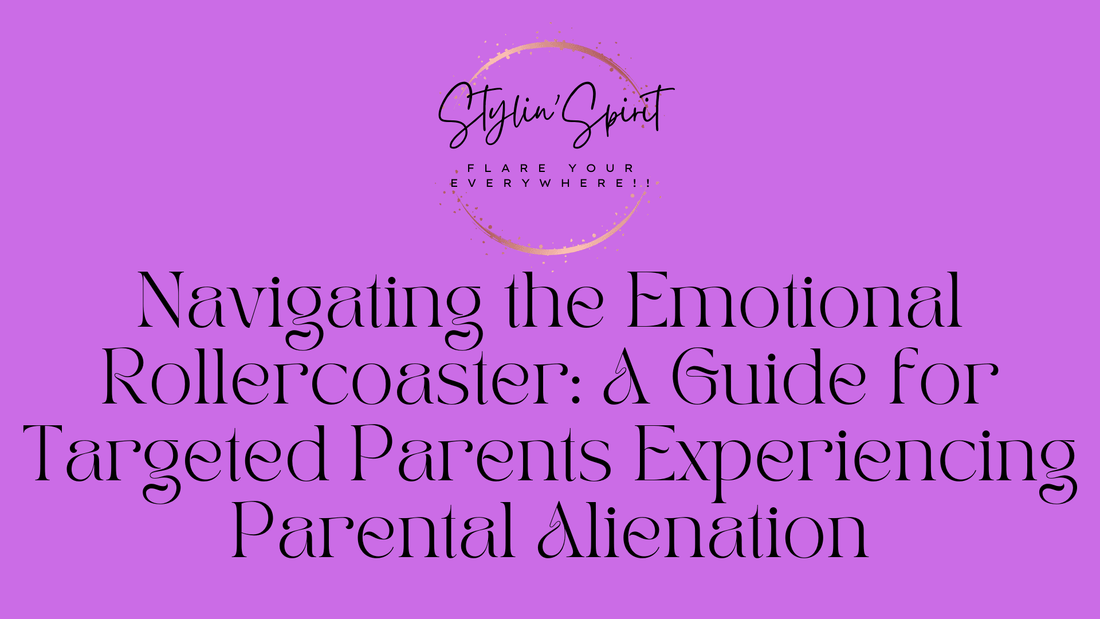 Navigating the Emotional Rollercoaster: A Guide for Targeted Parents Experiencing Parental Alienation - Stylin Spirit