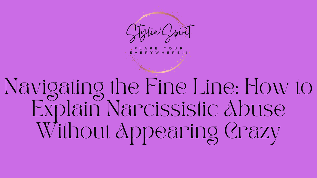 Navigating the Fine Line: How to Explain Narcissistic Abuse Without Appearing Crazy - Stylin Spirit