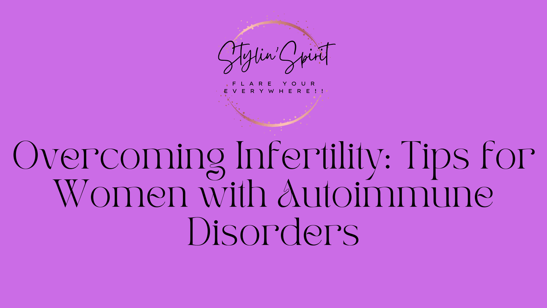 Overcoming Infertility: Tips for Women with Autoimmune Disorders - Stylin Spirit