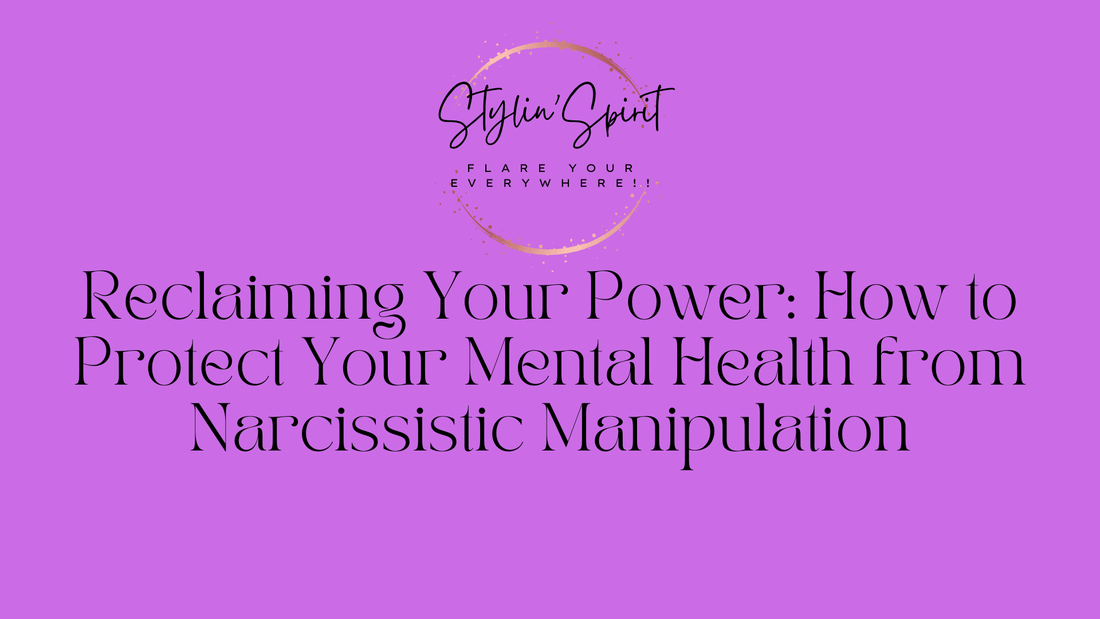 Reclaiming Your Power: How to Protect Your Mental Health from Narcissistic Manipulation - Stylin Spirit