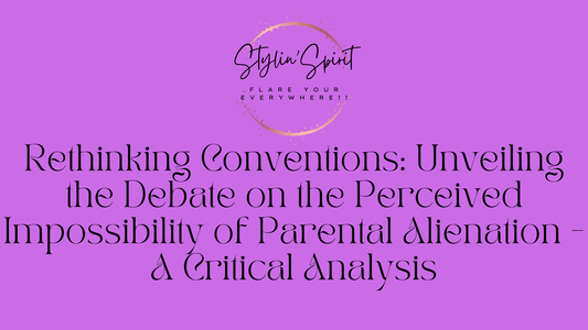 Rethinking Conventions: Unveiling the Debate on the Perceived Impossibility of Parental Alienation - A Critical Analysis - Stylin Spirit