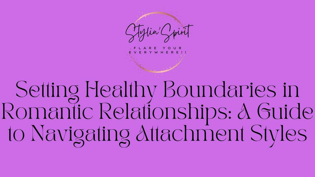 Setting Healthy Boundaries in Romantic Relationships: A Guide to Navigating Attachment Styles - Stylin Spirit