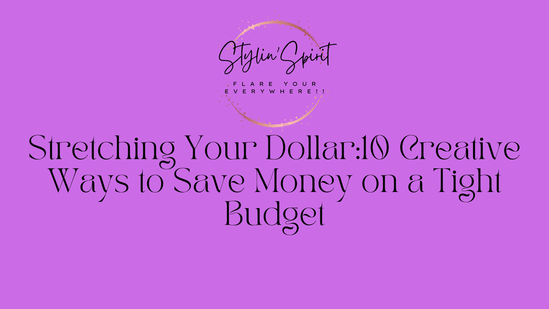 Stretching Your Dollar:10 Creative Ways to Save Money on a Tight Budget - Stylin Spirit