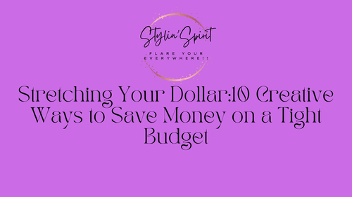 Stretching Your Dollar:10 Creative Ways to Save Money on a Tight Budget - Stylin Spirit