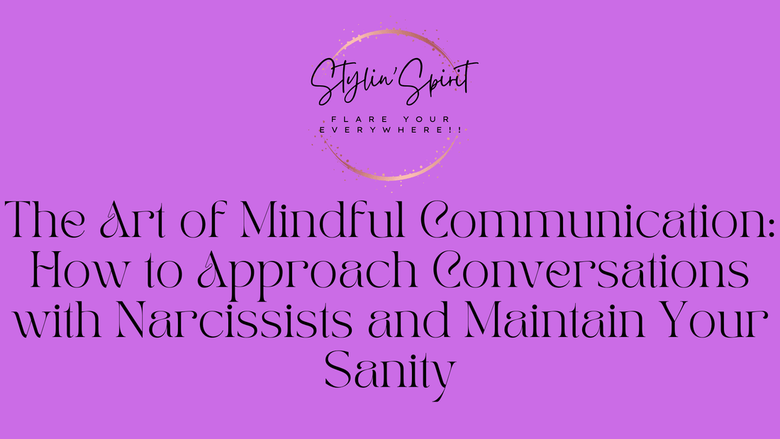 The Art of Mindful Communication: How to Approach Conversations with Narcissists and Maintain Your Sanity - Stylin Spirit