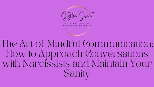 The Art of Mindful Communication: How to Approach Conversations with Narcissists and Maintain Your Sanity - Stylin Spirit