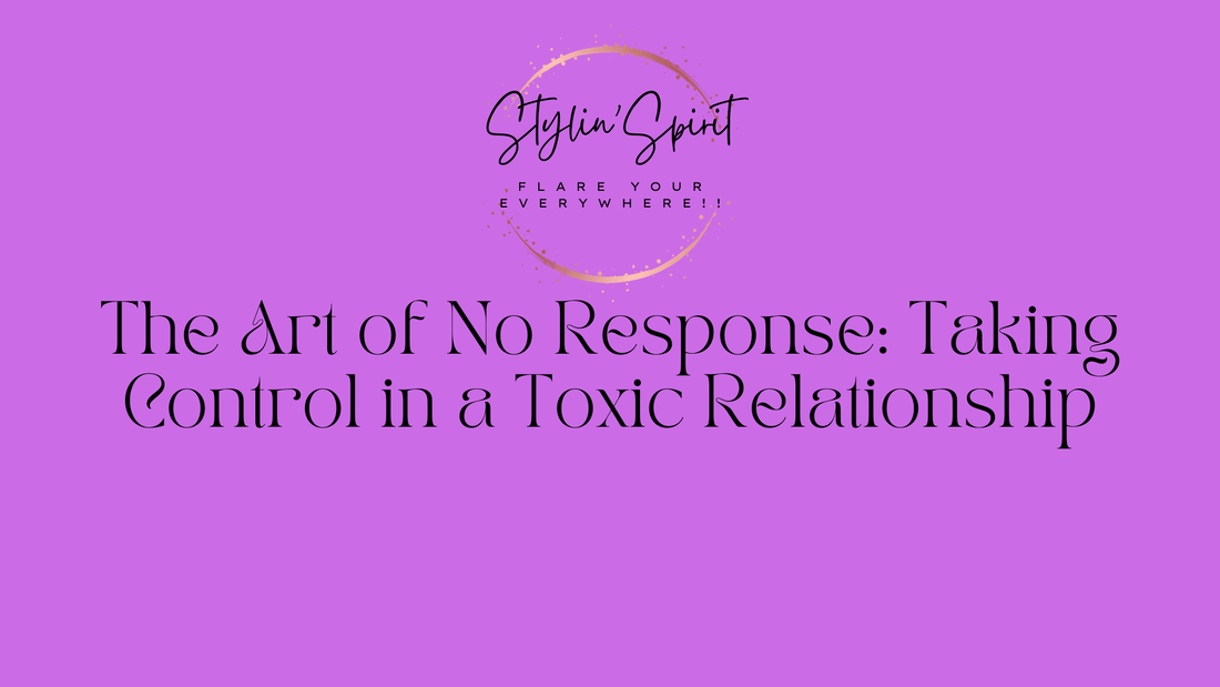 The Art of No Response: Taking Control in a Toxic Relationship - Stylin Spirit