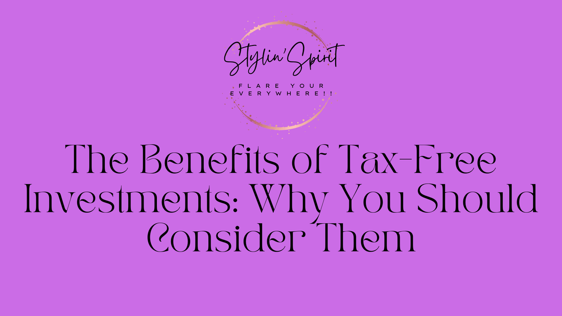 The Benefits of Tax-Free Investments: Why You Should Consider Them - Stylin Spirit