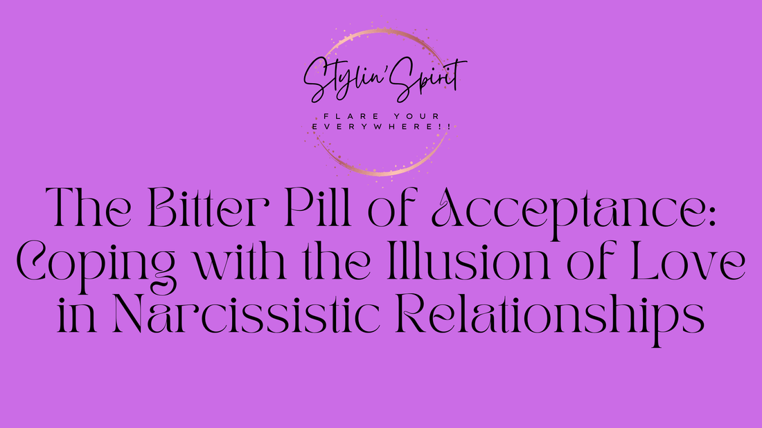 The Bitter Pill of Acceptance: Coping with the Illusion of Love in Narcissistic Relationships - Stylin Spirit