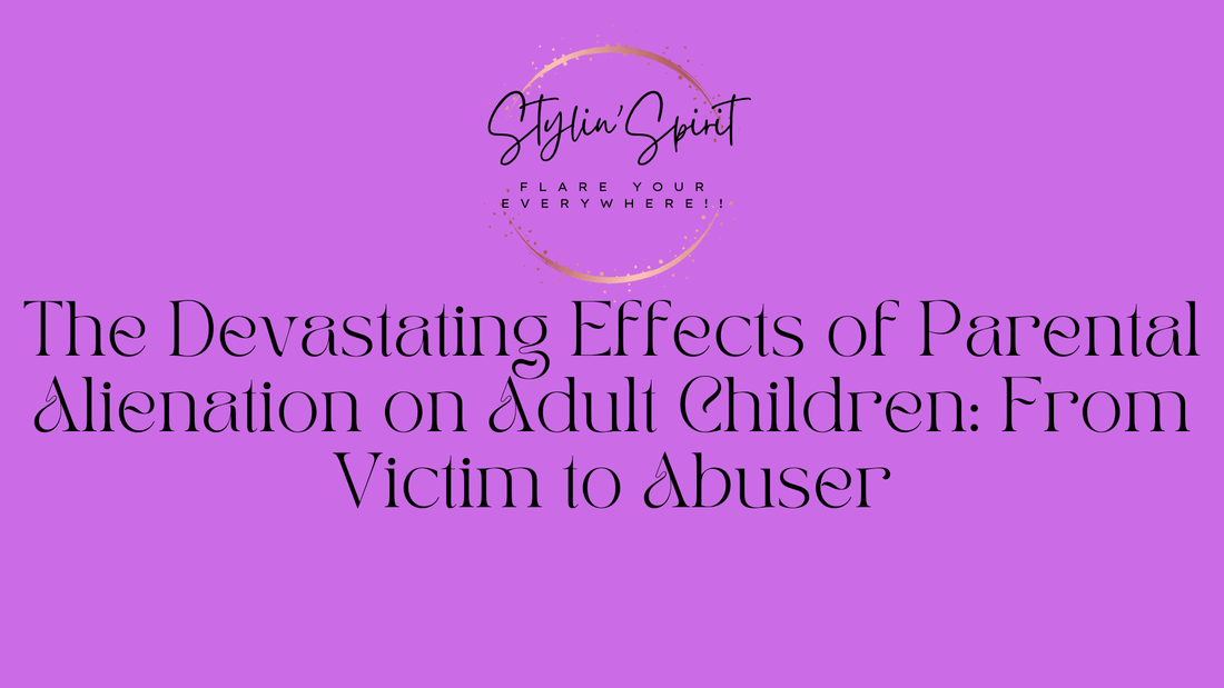 The Devastating Effects of Parental Alienation on Adult Children: From Victim to Abuser - Stylin Spirit