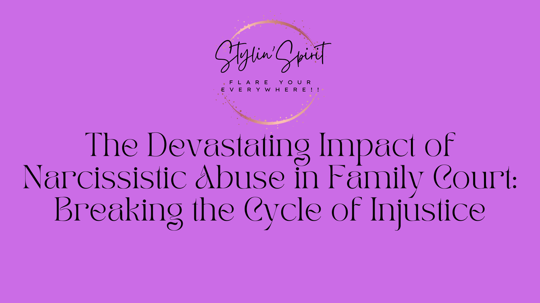 The Devastating Impact of Narcissistic Abuse in Family Court: Breaking the Cycle of Injustice - Stylin Spirit