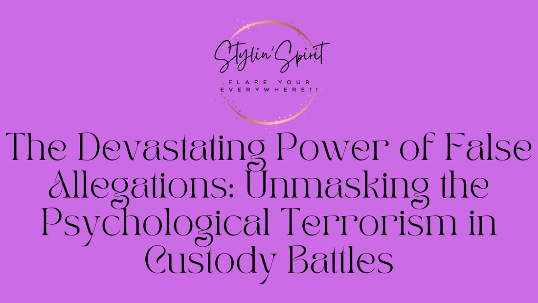 The Devastating Power of False Allegations: Unmasking the Psychological Terrorism in Custody Battles - Stylin Spirit