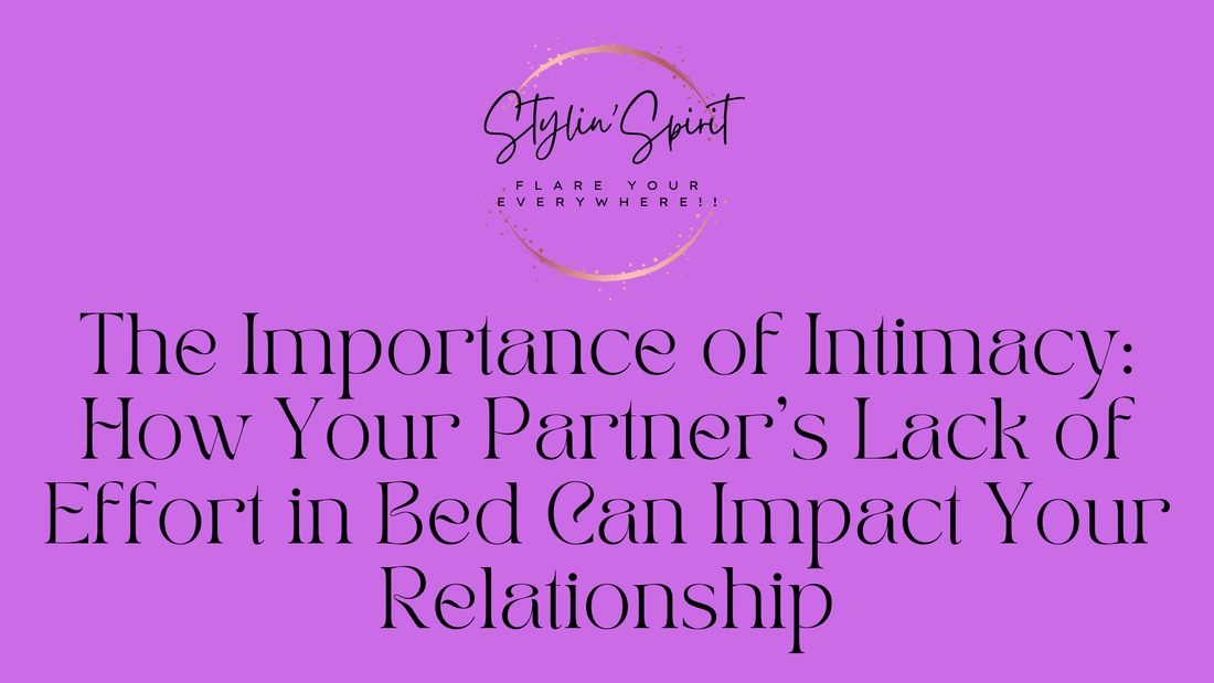 The Importance of Intimacy: How Your Partner's Lack of Effort in Bed Can Impact Your Relationship - Stylin Spirit