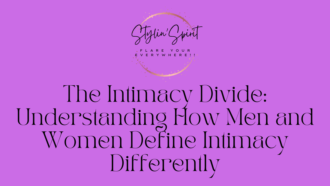 The Intimacy Divide: Understanding How Men and Women Define Intimacy Differently - Stylin Spirit