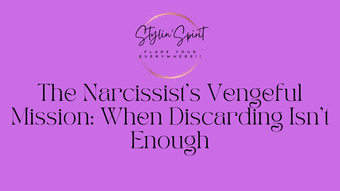 The Narcissist's Vengeful Mission: When Discarding Isn't Enough - Stylin Spirit