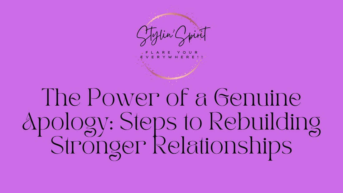 The Power of a Genuine Apology: Steps to Rebuilding Stronger Relationships - Stylin Spirit