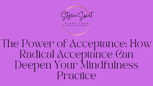 The Power of Acceptance: How Radical Acceptance Can Deepen Your Mindfulness Practice - Stylin Spirit