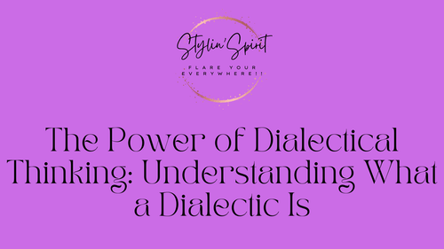 The Power of Dialectical Thinking: Understanding What a Dialectic Is - Stylin Spirit