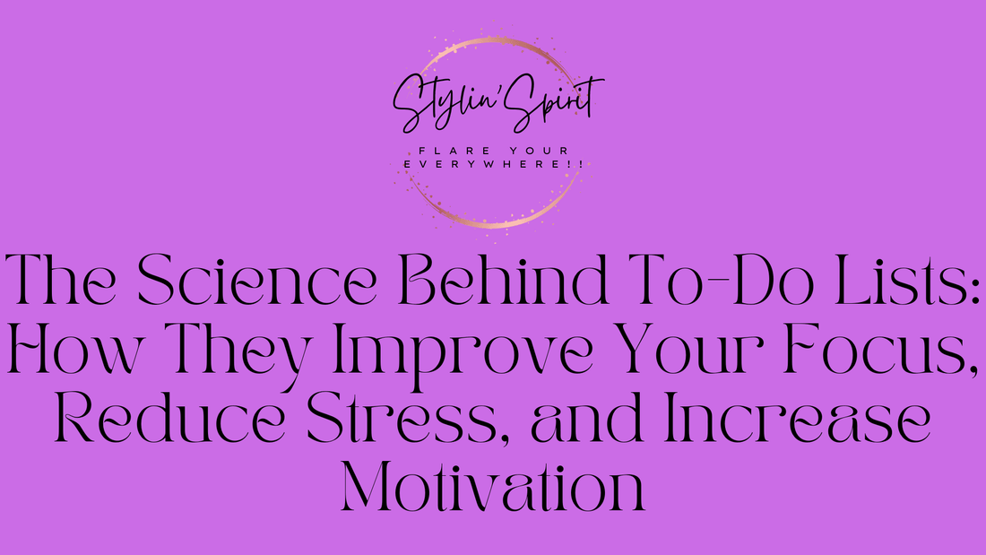 The Science Behind To-Do Lists: How They Improve Your Focus, Reduce Stress, and Increase Motivation - Stylin Spirit