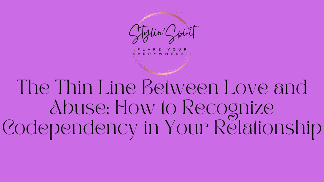 The Thin Line Between Love and Abuse: How to Recognize Codependency in Your Relationship - Stylin Spirit