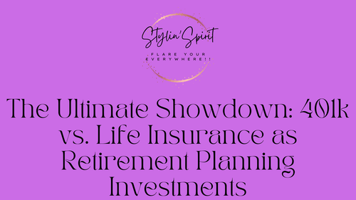 The Ultimate Showdown: 401k vs. Life Insurance as Retirement Planning Investments - Stylin Spirit