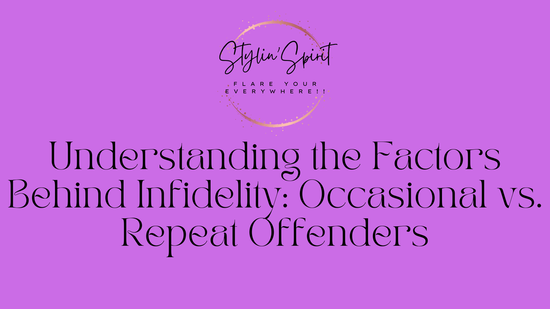 Understanding the Factors Behind Infidelity: Occasional vs. Repeat Offenders - Stylin Spirit