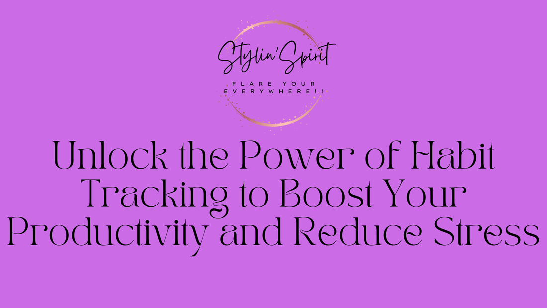 Unlock the Power of Habit Tracking to Boost Your Productivity and Reduce Stress - Stylin Spirit