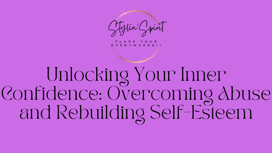 Unlocking Your Inner Confidence: Overcoming Abuse and Rebuilding Self-Esteem - Stylin Spirit