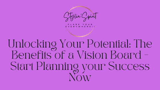 Unlocking Your Potential: The Benefits of a Vision Board - Start Planning your Success Now - Stylin Spirit