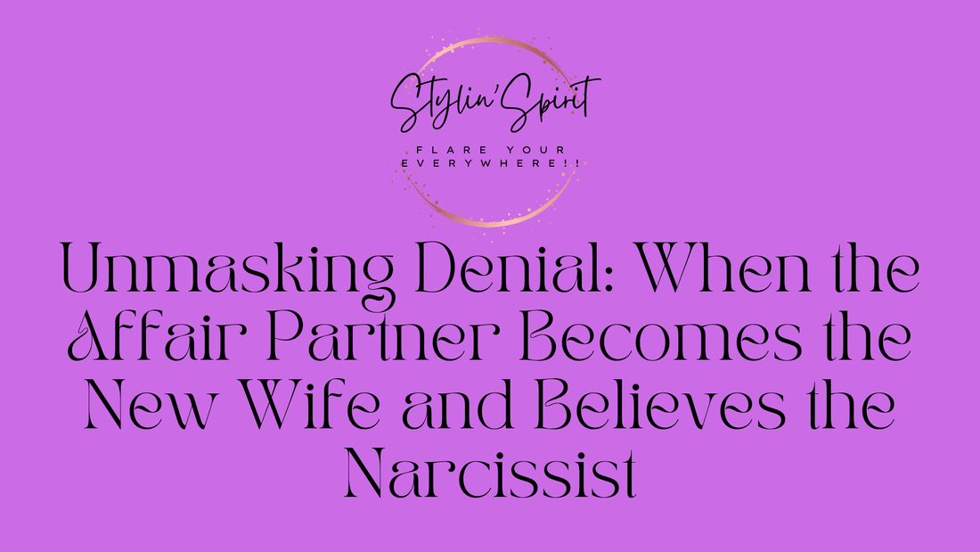 Unmasking Denial: When the Affair Partner Becomes the New Wife and Believes the Narcissist - Stylin Spirit