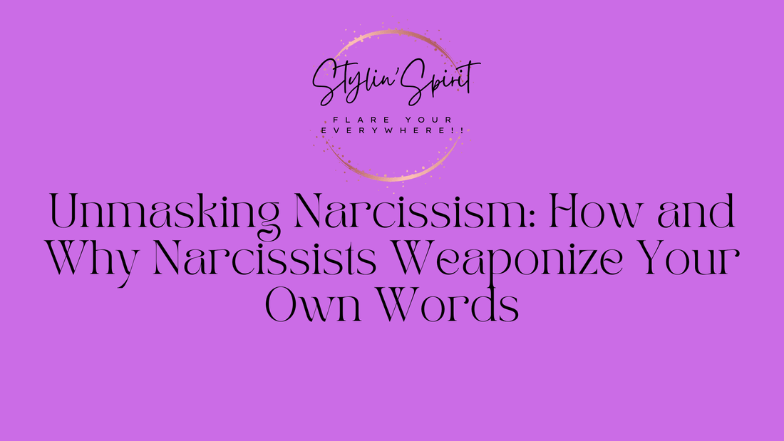 Unmasking Narcissism: How and Why Narcissists Weaponize Your Own Words - Stylin Spirit