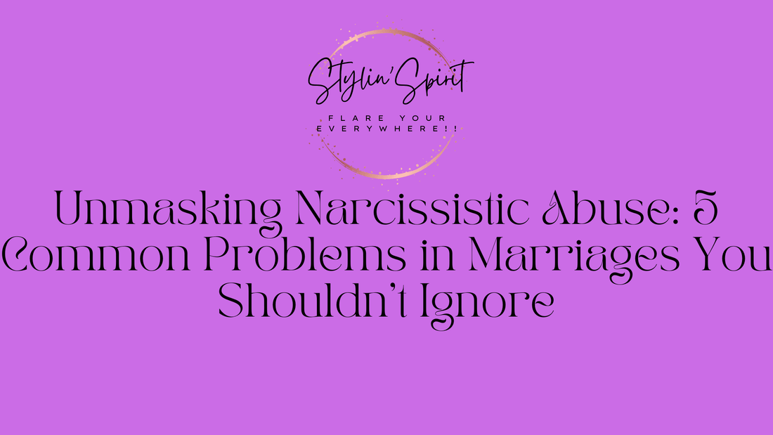 Unmasking Narcissistic Abuse: 5 Common Problems in Marriages You Shouldn't Ignore - Stylin Spirit