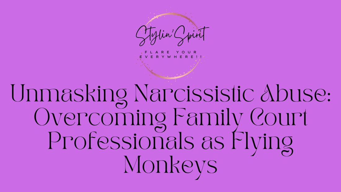 Unmasking Narcissistic Abuse: Overcoming Family Court Professionals as Flying Monkeys - Stylin Spirit