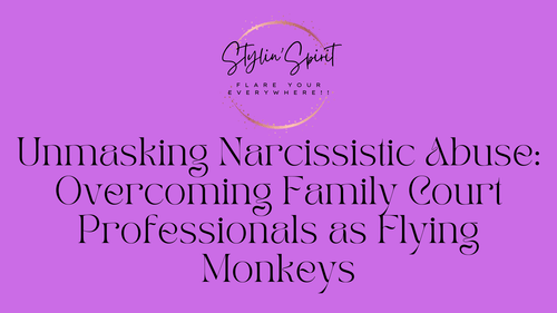 Unmasking Narcissistic Abuse: Overcoming Family Court Professionals as Flying Monkeys - Stylin Spirit