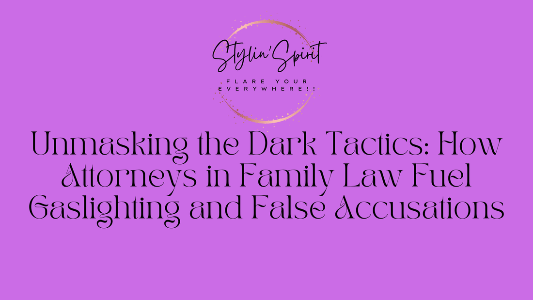 Unmasking the Dark Tactics: How Attorneys in Family Law Fuel Gaslighting and False Accusations - Stylin Spirit