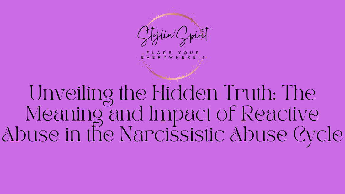 Unveiling the Hidden Truth: The Meaning and Impact of Reactive Abuse in the Narcissistic Abuse Cycle - Stylin Spirit