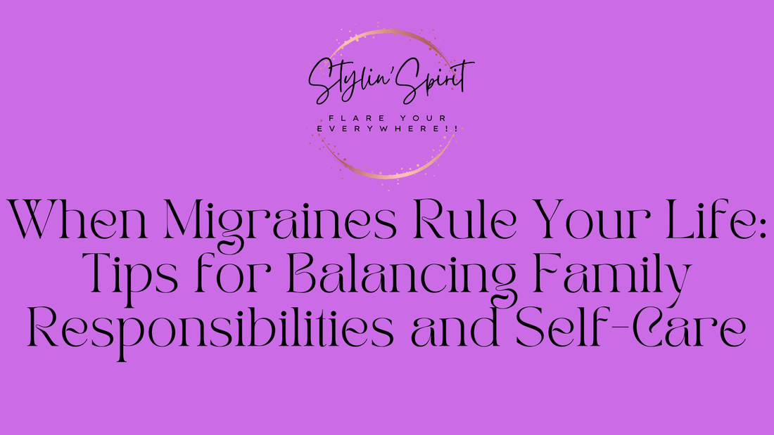 When Migraines Rule Your Life: Tips for Balancing Family Responsibilities and Self-Care - Stylin Spirit