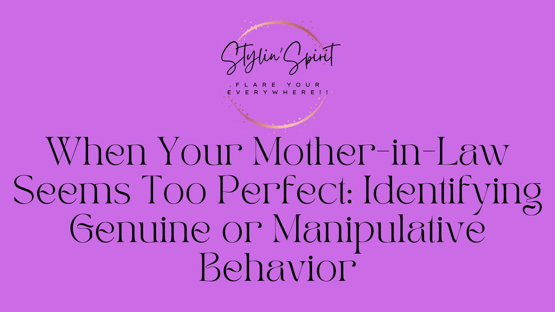 When Your Mother-in-Law Seems Too Perfect: Identifying Genuine or Manipulative Behavior - Stylin Spirit