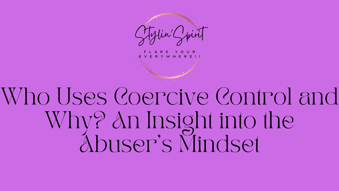 Who Uses Coercive Control and Why? An Insight into the Abuser's Mindset - Stylin Spirit