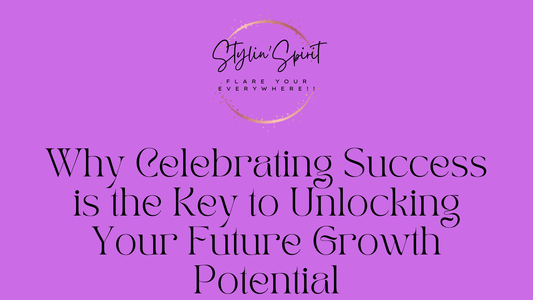 Why Celebrating Success is the Key to Unlocking Your Future Growth Potential - Stylin Spirit