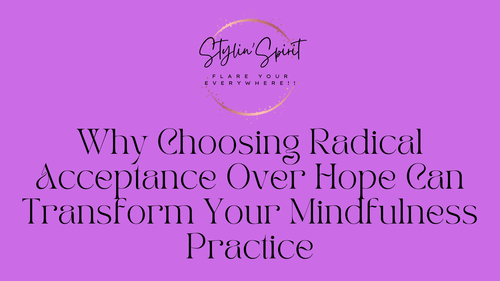 Why Choosing Radical Acceptance Over Hope Can Transform Your Mindfulness Practice - Stylin Spirit