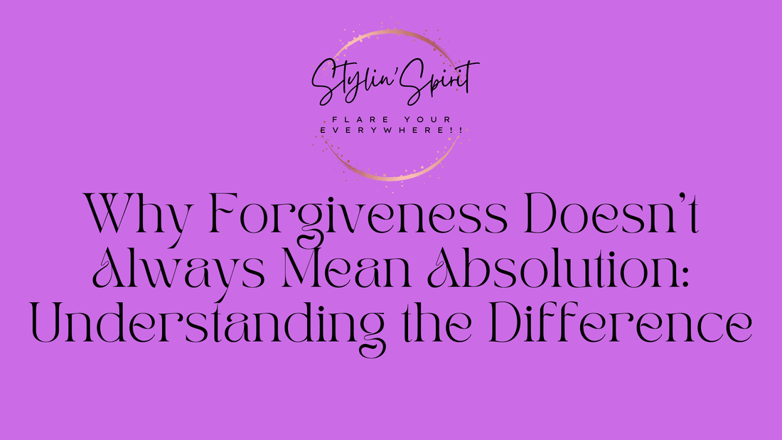 Why Forgiveness Doesn't Always Mean Absolution: Understanding the Difference - Stylin Spirit