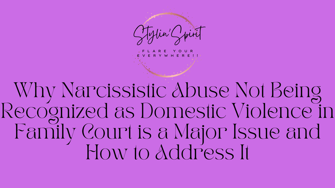 Why Narcissistic Abuse Not Being Recognized as Domestic Violence in Family Court is a Major Issue and How to Address It - Stylin Spirit